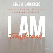 I Am Transformed: 40 Days to Unleash the Power of Your God-Given Identity