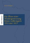 Die Pläne einer Wiedergewinnung Elsass-Lothringens 1814 und 1815