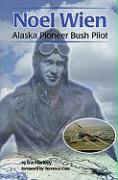 Noel Wien: Alaska Pioneer Bush Pilot