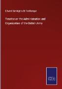 Treatise on the Administration and Organization of the British Army