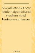 An evaluation of how banks help small and medium-sized businesses in Assam