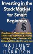 Investing in the Stock Market for Smart Beginners Easy Guide to Make Money Online With Passive Income and Enjoy Financial Freedom With Dividends (Stocks for the Long run)