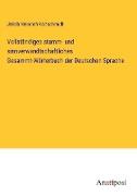 Vollständiges stamm- und sinnverwandtschaftliches Gesammt-Wörterbuch der Deutschen Sprache