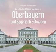 Oberbayern und Bayerisch Schwaben - Die schönsten Schlösser und Burgen