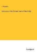 Lectures on the Clinical Uses of Electricity