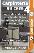 Carpintería en casa 4. Aprende a fabricar muebles de oficina. Escritorios, bibliotecas, archivos y más. ¡Pocas Herramientas!