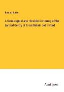 A Genealogical and Heraldic Dictionary of the Landed Gentry of Great Britain and Ireland