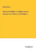 The Book of Orders of Knighthood and Decorations of Honour of All Nations