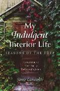 My Indulgent Interior Life--Seasons of the Deep: Contemplative Prose Poetry Ending with Amen