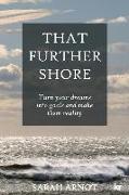 That Further Shore: Turn your dreams into goals and make them reality