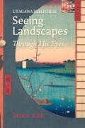 Utagawa Hiroshige: Seeing Landscapes Through His Eyes