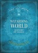 The Ultimate Wizarding World History of Magic: A Comprehensive Chronicle of the Harry Potter Universe Through the Ages