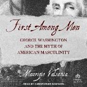 First Among Men: George Washington and the Myth of American Masculinity