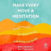 Make Every Move a Meditation: Mindful Movement for Mental Health, Well-Being, and Insight