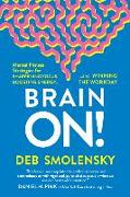 Brain On!: Mental Fitness Strategies for Sharpening Focus, Boosting Energy, and Winning the Workday
