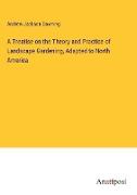 A Treatise on the Theory and Practice of Landscape Gardening, Adapted to North America