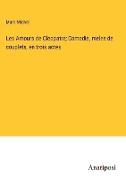 Les Amours de Cleopatre, Comedie, melee de couplets, en trois actes