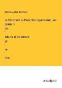 Le Parlement de Paris, Son organisation, ses premiers présidents et procureurs généraux