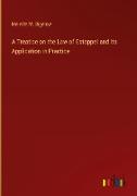 A Treatise on the Law of Estoppel and its Application in Practice