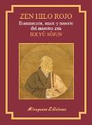 Zen hilo rojo : iluminación, amor y muerte del maestro zen Ikkuyu Sojun