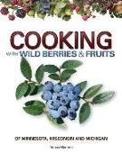 Cooking with Wild Berries & Fruits of Minnesota, Wisconsin and Michigan