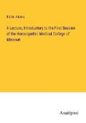 A Lecture, Introductory to the First Session of the Homeopathic Medical College of Missouri