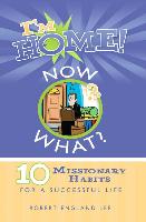 I'm Home! Now What?: 10 Missionary Habits for a Successful Life