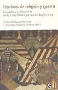 Hombres de religión y guerra : cruzada y guerra santa en la Edad Media peninsular, siglos X-XV