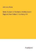 Some Account of Domestic Architecture in England, from Richard II to Henry VIII