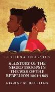 A History of the Negro Troops in the War of the Rebellion 1861-1865