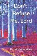Don't Refuse Me, Lord: Why Is God Refusing Your Requests?