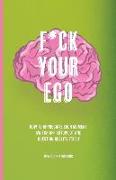 F*ck Your Ego: How to appreciate each moment, switch off autopilot and question reality itself