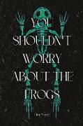 You Shouldn't Worry About the Frogs