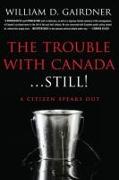 The Trouble With Canada ... STILL!: A Citizen Speaks Out!