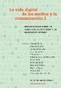 Vida Digital De Los Medios Y La Comunicación 2: Nuevos Ensayos Sobre Las Audiencias, El Contenido Y Los Negocios En Internet