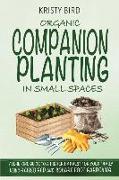 Organic Companion Planting in Small Spaces: All-In-One Guide to a Higher Harvest for Your Family Using Raised Bed Square Foot Gardening