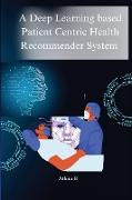 A deep learning based patient centric health recommender system