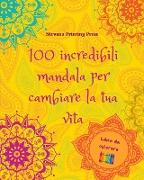 100 incredibili mandala per cambiare la tua vita | Libro da colorare di auto-aiuto | Arte antistress per il pieno relax