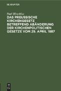Das Preußische Kirchengesetz betreffend Abänderung der kirchenpolitischen Gesetze vom 29. April 1887