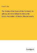 The Destiny of the Races of this Continent: An address Delivered Before the Mercantile Library Association of Boston, Massachusetts