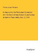 An Inquiry into the Particulars Connected with the Death of Amy Robsart (Lady Dudley) at Cumnor Place, Berks, Sept. 8, 1560