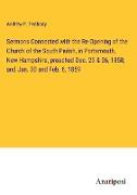 Sermons Connected with the Re-Opening of the Church of the South Parish, in Portsmouth, New Hampshire, preached Dec. 25 & 26, 1858, and Jan. 30 and Feb. 6, 1859