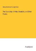 The Courtship of Miles Standish, and Other Poems