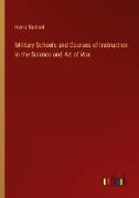 Military Schools and Courses of Instruction in the Science and Art of War