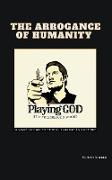 The Arrogance of Humanity. Playing GOD