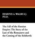 The Fall of the Russian Empire: The Story of the Last of the Romanovs and the Coming of the Bolshevik