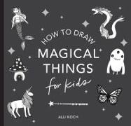 Magical Things: How to Draw Books for Kids with Unicorns, Dragons, Mermaids, and More (Mini)