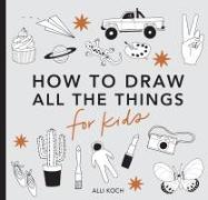 All the Things: How to Draw Books for Kids with Cars, Unicorns, Dragons, Cupcake s, and More (Mini)