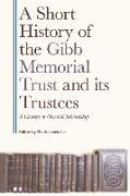 A Short History of the Gibb Memorial Trust and Its Trustees: A Century of Oriental Scholarship