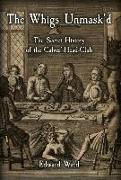 The Whigs Unmask'd: The Secret History of the Calves'-Head Club
